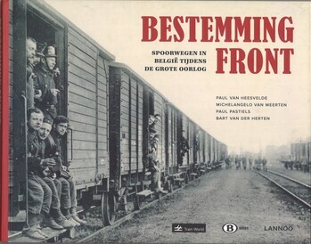 Bestemming front. Spoorwegen in België tijdens de grote oorlog